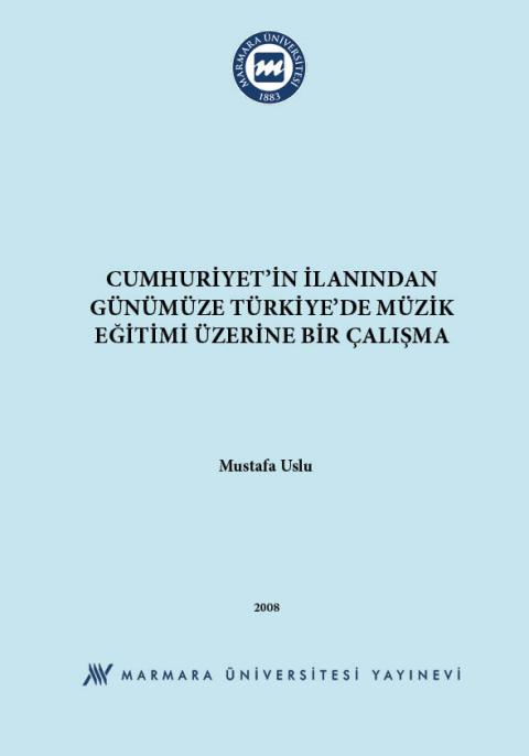 Cumhuriyet'in İlanından Günümüze Türkiye'de Müzik Eğitimi Üzerine Bir Çalışma